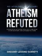 No Apology Necessary Atheism Refuted Eternal Causal Intelligence Affirmed a Comprehensive Compendium of Intelligent Refutations to Atheism