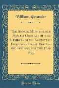 The Annual Monitor for 1856, or Obituary of the Members of the Society of Friends in Great Britain and Ireland, for the Year 1855 (Classic Reprint)