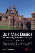 3ds Max Basics for Modeling Video Game Assets: Volume 1