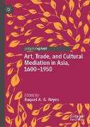 Art, Trade, and Cultural Mediation in Asia, 1600¿1950