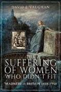 The Suffering of Women Who Didn't Fit: 'madness' in Britain, 1450-1950