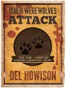 When Werewolves Attack: A Field Guid to Dispatching Ravenous Flesh-Ripping Beasts