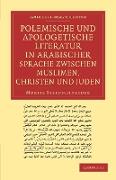 Polemische Und Apologetische Literatur in Arabischer Sprache Zwischen Muslimen, Christen Und Juden