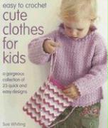 Easy to Crochet Cute Clothes for Kids: A Gorgeous Collection of 25 Quick and Easy Designs