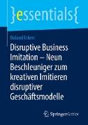 Disruptive Business Imitation ¿ Neun Beschleuniger zum kreativen Imitieren disruptiver Geschäftsmodelle