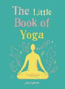 The Little Book of Yoga: Harness the Ancient Practice to Boost Your Health and Wellbeing