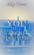 YOU ARE MY DISASTER