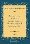 Bulletin de la Société Archéologique Et Historique Du Limousin, 1891, Vol. 38 (Classic Reprint)