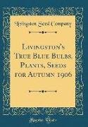 Livingston's True Blue Bulbs, Plants, Seeds for Autumn 1906 (Classic Reprint)