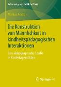 Die Konstruktion von Männlichkeit in kindheitspädagogischen Interaktionen