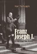 Franz Joseph I.: der Untergang eines Reiches