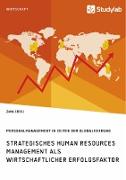 Strategisches Human Resources Management als wirtschaftlicher Erfolgsfaktor. Personalmanagement in Zeiten der Globalisierung