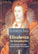 Elisabetta «la Sanguinaria». La creazione di un mito. La persecuzione di un popolo