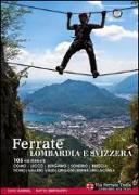 Ferrate. Alpi lombarde e svizzere. 105 vie ferrate Lecco, Bergamo, Sondrio, Brescia, Ticino, Vallese, Vaud, Grigioni, Berna, Uri, Lucerna. Ediz. multilingue