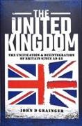 The United Kingdom: The Unification and Disintegration of Britain Since Ad 43