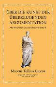 Marcus Tullius Cicero: Über die Kunst der überzeugenden Argumentation