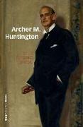 Archer M. Huntington : el fundador de la Hispanic Society of America en España