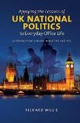 Applying the Lessons of UK National Politics to Everyday Office Life: Learning from Cabinet Ministers and Mps