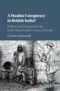 A Muslim Conspiracy in British India?: Politics and Paranoia in the Early Nineteenth-Century Deccan