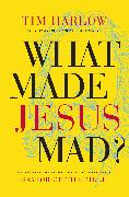 What Made Jesus Mad?