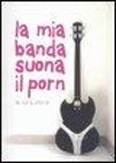 La mia banda suona il porn. La vera storia