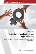 Sexarbeit: Verbot versus Legalisierung