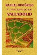 Manual histórico y descriptivo de Valladolid. : Seguido de un apéndice, osea guia del ferrocarril del norte
