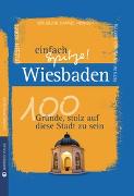 Wiesbaden - einfach Spitze! 100 Gründe, stolz auf diese Stadt zu sein