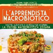 L'apprendista macrobiotico. Ricette illustrate e consigli per scoprire la cucina macrobiotica e vegana