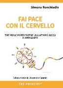 Fai pace con il cervello. Tre principi per vivere una vita più ricca e appagante