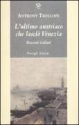 L'ultimo austriaco che lasciò Venezia. Racconti italiani