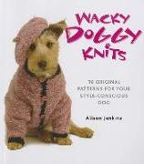 Wacky Doggy Knits: 10 Original Patterns for Your Style-Conscious Dog