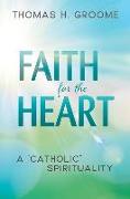 Faith for the Heart: A Catholic Spirituality