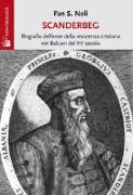 Scanderbeg. Biografia dell'eroe della resistenza cristiana nei Balcani del XV secolo