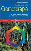 Iniziazione alla cromoterapia. La nuova scienza dei colori per il benessere e la serenità