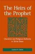 The Heirs of the Prophet: Charisma and Religious Authority in Shi&#703,ite Islam