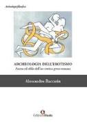 Archeologia dell'erotismo. Ascesa ed oblio dell'ars erotica greco-romana