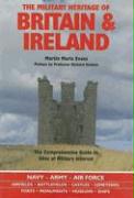 The Military Heritage of Britain & Ireland: The Comprehensive Guide to Sites of Military Interest