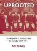 Uprooted: The Shipment of Poor Children to Canada, 1867-1917