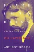 Flame Into Being: The Life and Work of Dh Lawrence
