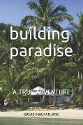 Building Paradise: A True Adventure