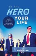 Be the Hero of Your Life: How to Get Unstuck, Move Forward and Live Your True Authentic Life