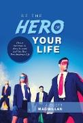 Be the Hero of Your Life: How to Get Unstuck, Move Forward and Live Your True Authentic Life