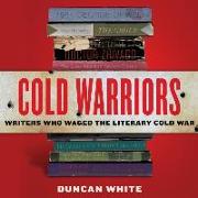 Cold Warriors: Writers Who Waged the Literary Cold War
