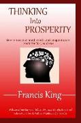 Thinking Into Prosperity: How to Use Your Mind and Words to Create the Life You Desire