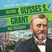 Before Ulysses S. Grant Was President