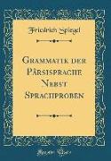 Grammatik Der Pârsisprache Nebst Sprachproben (Classic Reprint)