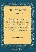 Catalogue of the Officers and Students of Bowdoin College, and the Medical School of Maine, 1858-'59 (Classic Reprint)