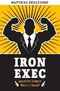 The Iron Exec: Become the Strongest Version of Yourself Volume 1
