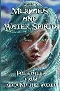 Mermaids and Water Spirits: Folktales from Around the World (Bedtime Stories, Fairy Tales for Kids Ages 6-12)